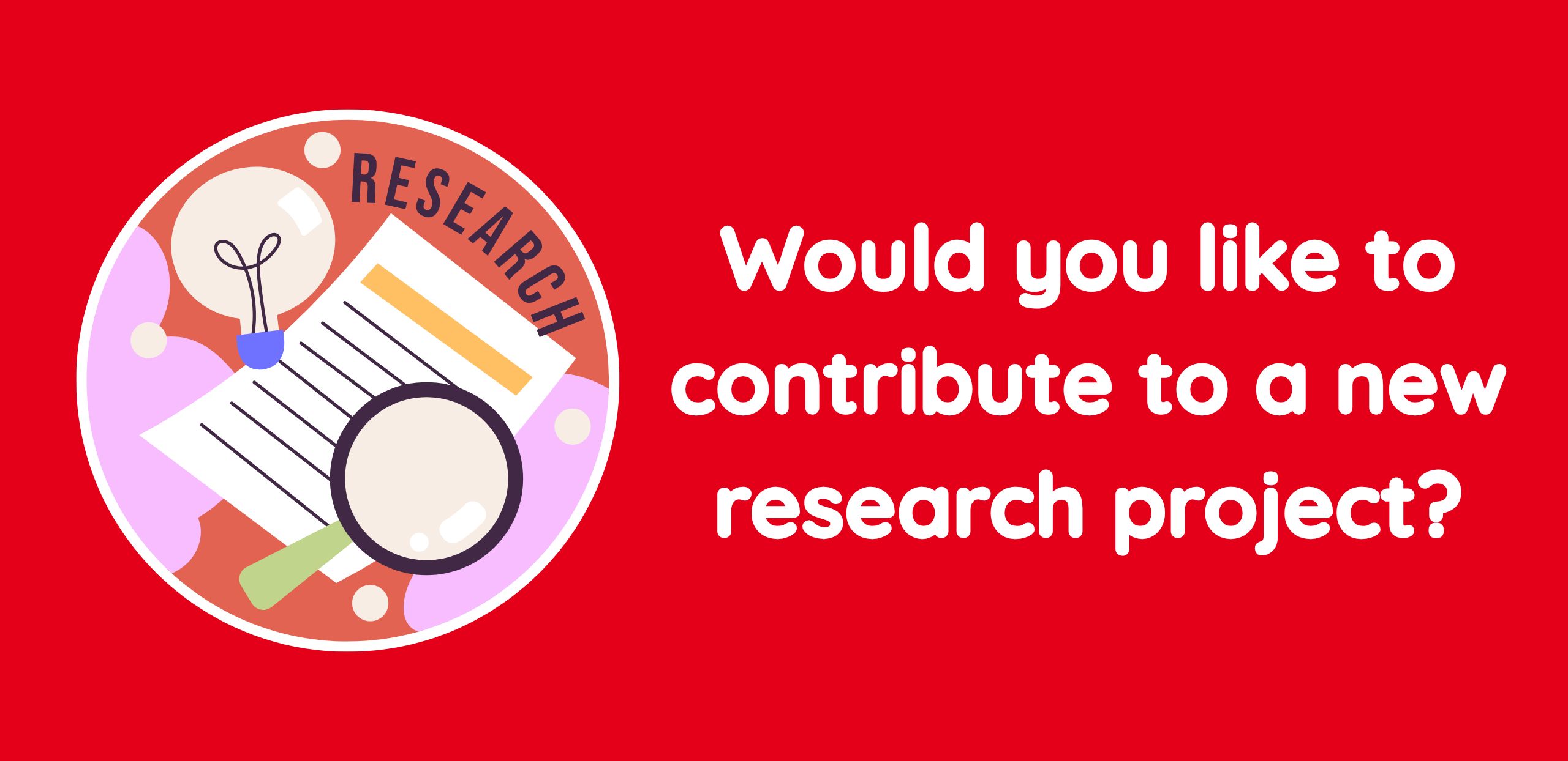 Red box with a graphic that says research and the words next to it which say 'would you like to contribute to a new research project'.